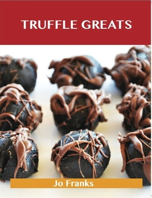 Truffle Greats: Delicious Truffle Recipes, The Top 90 Truffle Recipes...