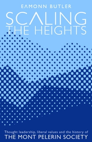 Scaling the Heights: Thought Leadership, Liberal Values and the History of The Mont Pelerin Society