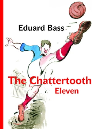 The Chattertooth Eleven【電子書籍】[ Eduard Bass ]