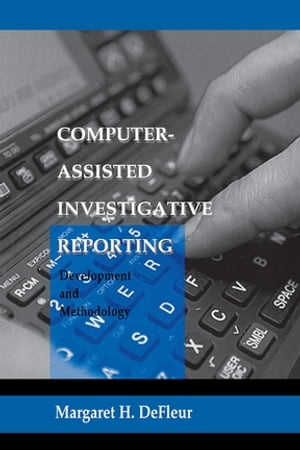 Computer-assisted Investigative Reporting Development and Methodology【電子書籍】[ Margaret H. DeFleur ]