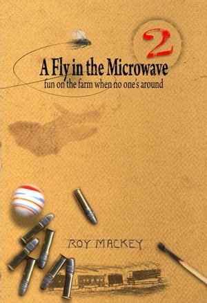 A Fly in the Microwave... fun on the farm when no one 039 s around【電子書籍】 Roy Mackey