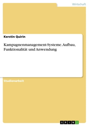 Kampagnenmanagement-Systeme. Aufbau, Funktionalit?t und Anwendung Aufbau, Funktionalit?t und AnwendungŻҽҡ[ Kerstin Quirin ]