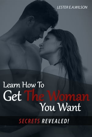 Learn How To Get The Woman You Want.(Secrets Revealed)Żҽҡ[ Lester e.a. Wilson ]