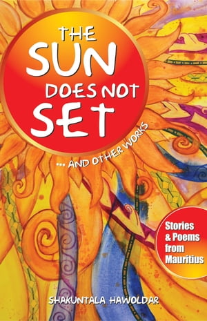 ŷKoboŻҽҥȥ㤨The Sun Does Not Set...And Other Works: Stories & Poems from MauritiusŻҽҡ[ Shakuntala Hawoldar ]פβǤʤ1,059ߤˤʤޤ