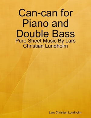 Can-can for Piano and Double Bass - Pure Sheet Music By Lars Christian Lundholm【電子書籍】[ Lars Christian Lundholm ]