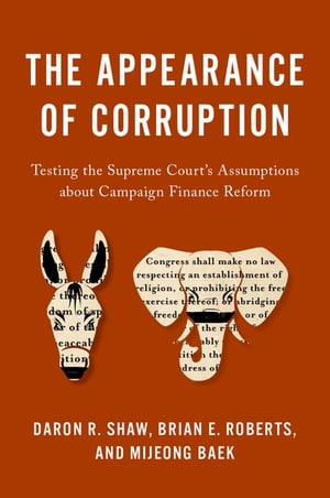 The Appearance of Corruption Testing the Supreme Court's Assumptions about Campaign Finance Reform