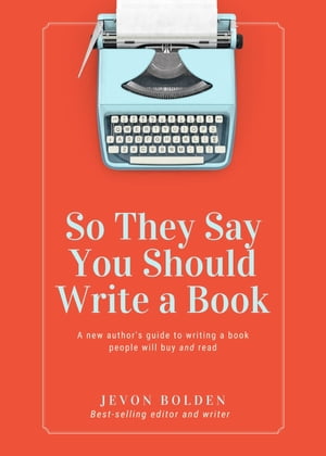 So They Say You Should Write a Book A New Author's Guide to Writing a Book People Will Buy and Read【電子書籍】[ Jevon Bolden ]