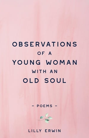 Observations Of A Young Woman With An Old Soul【電子書籍】[ Lilly Erwin ]