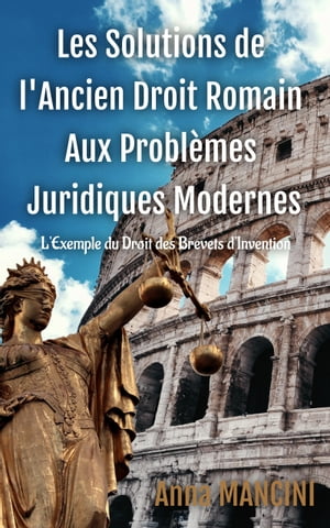 Les solutions de l'ancien droit romain aux probl?mes juridiques modernes L'exemple du droit des brevets d'invention