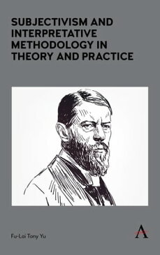 Subjectivism and Interpretative Methodology in Theory and Practice【電子書籍】[ Fu-Lai Tony Yu ]