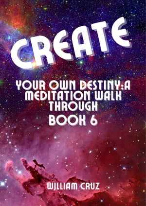 Create Your Own Destiny:A Meditation Walk Through Book 6