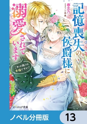 記憶喪失の侯爵様に溺愛されています【ノベル分冊版】　13