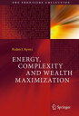 Energy, Complexity and Wealth Maximization【電子書籍】 Robert Ayres