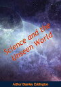 Science and the Unseen World【電子書籍】 Arthur Stanley Eddington