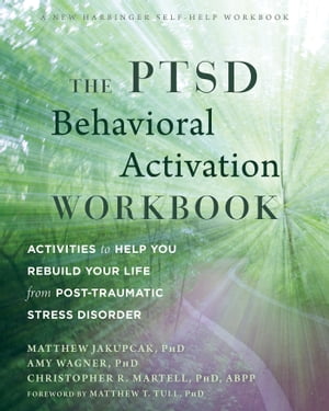 The PTSD Behavioral Activation Workbook Activities to Help You Rebuild Your Life from Post-Traumatic Stress Disorder【電子書籍】 Matthew Jakupcak, PhD