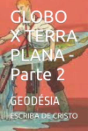 Globo X Terra Plana - Parte 2【電子書籍】 Escriba De Cristo