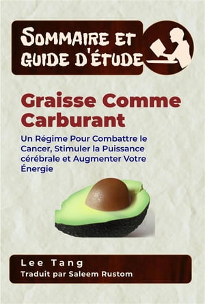 Sommaire Et Guide D’?tude ? Graisse Comme Carburant Un R?gime Pour Combattre Le Cancer, Stimuler La Puissance C?r?brale Et Augmenter Votre ?nergie