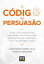 O C?digo da Persuas?o Como o Neuromarketing pode ajudar voc? a persuadir qualquer pessoa, a qualquer hora, em qualquer lugarŻҽҡ[ Christophe Morin ]