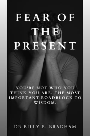 Fear Of The Present You're not who you think you are. The Most Important Roadblo...
