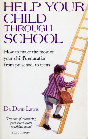 Help Your Child Through School How to Make the Most of Your Child's Education from Pre-School to Teens【電子書籍】[ Dr David Lewis ]