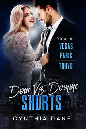 Dom Vs. Domme Shorts Vol. 1 Vegas, Paris, Tokyo【電子書籍】[ Cynthia Dane ]