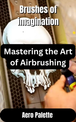 楽天楽天Kobo電子書籍ストアBrushes of imagination Mastering the Art of Airbrushing【電子書籍】[ Aero Palette ]