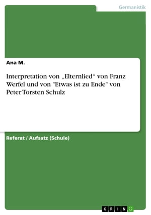 Interpretation von 'Elternlied' von Franz Werfel und von 'Etwas ist zu Ende' von Peter Torsten SchulzŻҽҡ[ Ana M. ]