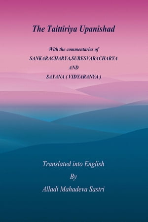 The Taittiriya Upanishad : With the commentaries of SANKARACHARYA,SURESVARACHARYA AND SAYANA ( VIDYARANYA )
