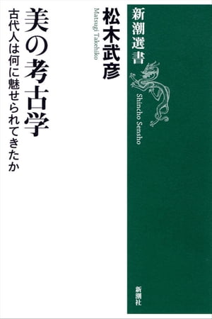 美の考古学ー古代人は何に魅せられてきたかー（新潮選書）