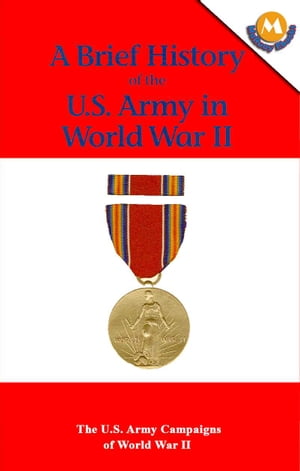 A Brief History of the U.S. Army in World War II - The U.S. Army Campaigns of World War II