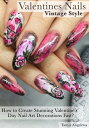 Valentines Nails: How to Create Stunning Valentine’s Day Nail Art Decorations Fast Vintage Style 【電子書籍】 Tanya Angelova