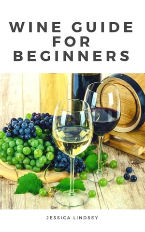 Wine Guide for Beginners【電子書籍】[ Jessica Lindsey ]