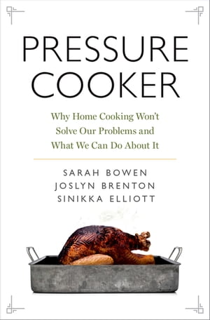 Pressure Cooker Why Home Cooking Won 039 t Solve Our Problems and What We Can Do About It【電子書籍】 Sarah Bowen