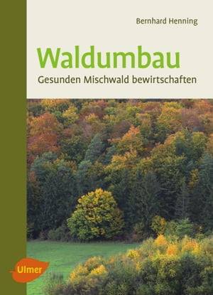 Waldumbau Gesunden Mischwald bewirtschaftenŻҽҡ[ Bernhard Henning ]