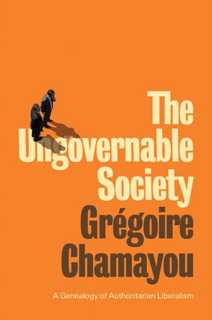 The Ungovernable Society A Genealogy of Authoritarian Liberalism