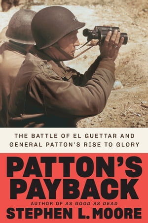 Patton's Payback The Battle of El Guettar and General Patton's Rise to Glory【電子書籍】[ Stephen L. Moore ]