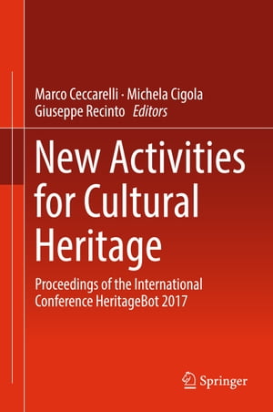 New Activities For Cultural Heritage Proceedings of the International Conference Heritagebot 2017【電子書籍】