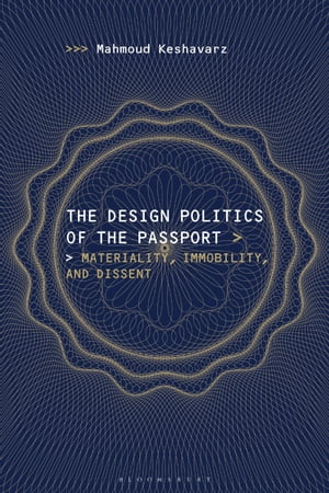 The Design Politics of the Passport Materiality, Immobility, and Dissent【電子書籍】[ Mahmoud Keshavarz ]