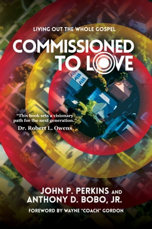 Commissioned to Love: Living Out the Whole Gospel【電子書籍】 John P. Perkins