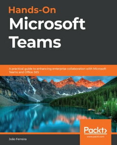 Hands-On Microsoft Teams A practical guide to enhancing enterprise collaboration with Microsoft Teams and Office 365【電子書籍】[ Jo?o Ferreira ]