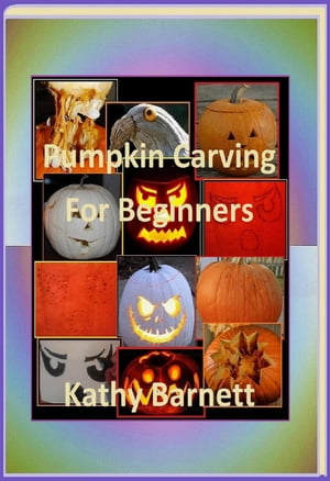 Pumpkin Carving For Beginners【電子書籍】[ Kathy Barnett ]