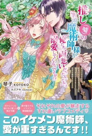 推し（嘘）の筆頭魔術師様が「俺たち、両思いだったんだね」と溺愛してくるんですが!?【電子版特典付】【電子書籍】[ 琴子 ]