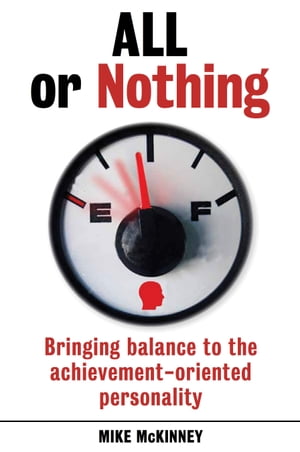 All or Nothing Bringing balance to the achievement-oriented personality【電子書籍】[ Mike McKinney ]