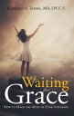 Waiting for Grace How to Make the Most of Your S