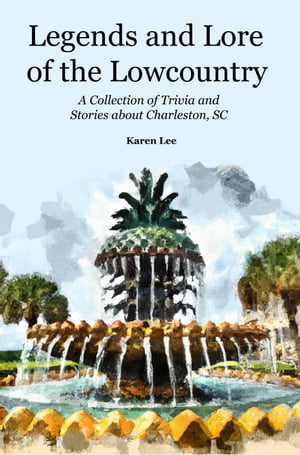 Legends and Lore of the Lowcountry: A Collection of Trivia and Stories about Charleston, SC