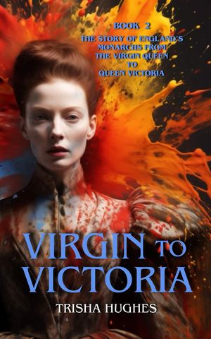 Virgin to Victoria - England's story from The Virgin Queen to Queen Victoria