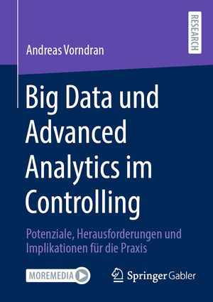 Big Data und Advanced Analytics im Controlling Potenziale, Herausforderungen und Implikationen f?r die Praxis