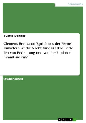 Clemens Brentano: 'Sprich aus der Ferne'. Inwiefern ist die Nacht für das artikulierte Ich von Bedeutung und welche Funktion nimmt sie ein?