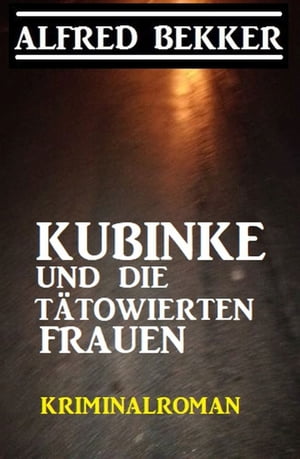Kubinke und die tätowierten Frauen: Kriminalroman