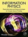 Information Physics Physics-Information and Quantum Analogies for Complex Systems Modeling【電子書籍】 Miroslav Svitek